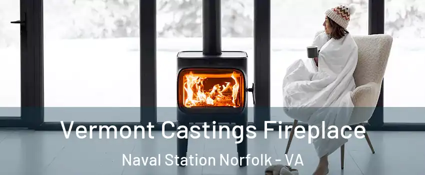 Vermont Castings Fireplace Naval Station Norfolk - VA