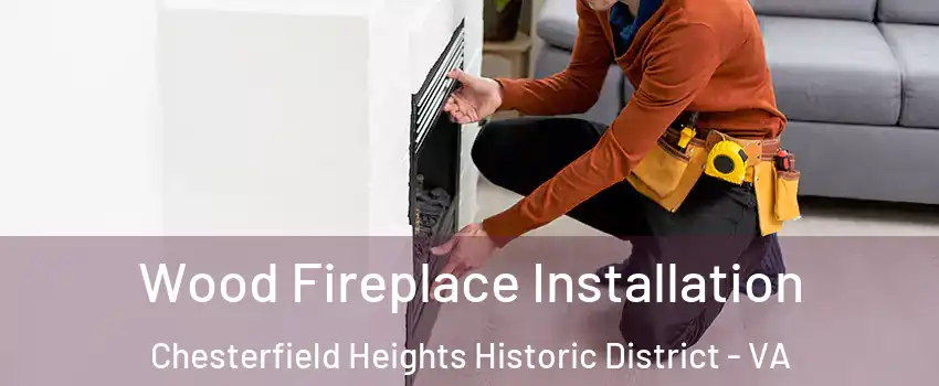 Wood Fireplace Installation Chesterfield Heights Historic District - VA