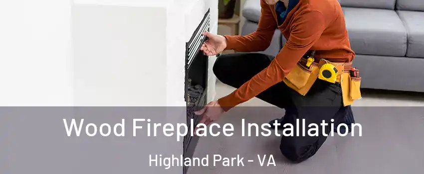 Wood Fireplace Installation Highland Park - VA