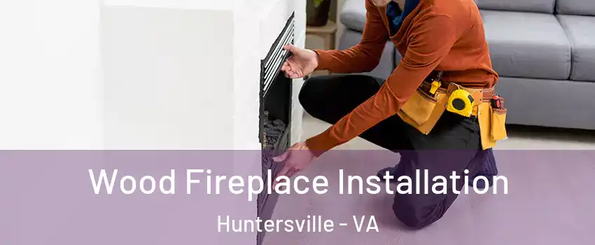 Wood Fireplace Installation Huntersville - VA