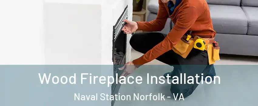 Wood Fireplace Installation Naval Station Norfolk - VA