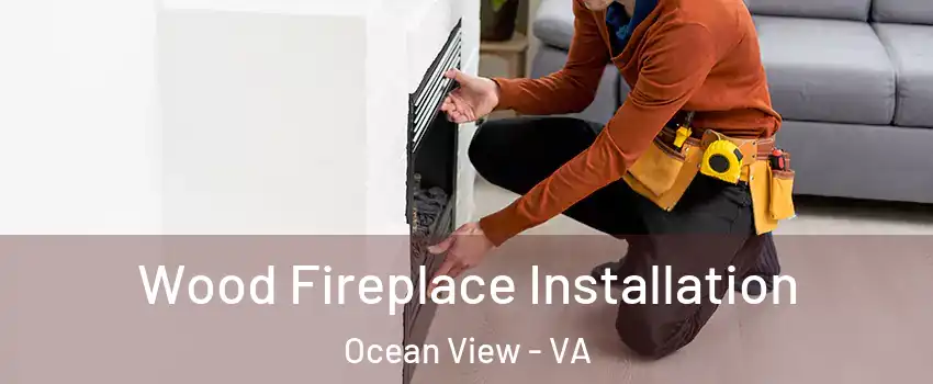 Wood Fireplace Installation Ocean View - VA