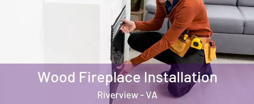 Wood Fireplace Installation Riverview - VA