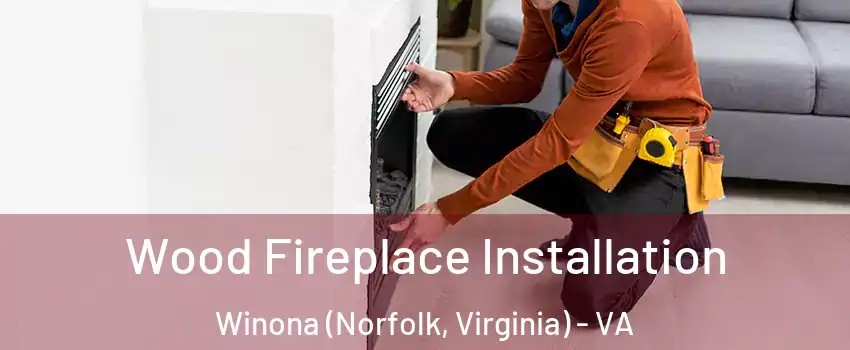 Wood Fireplace Installation Winona (Norfolk, Virginia) - VA