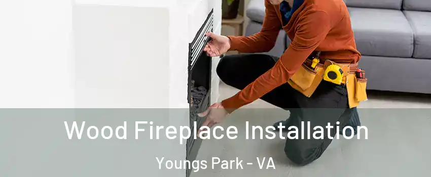 Wood Fireplace Installation Youngs Park - VA