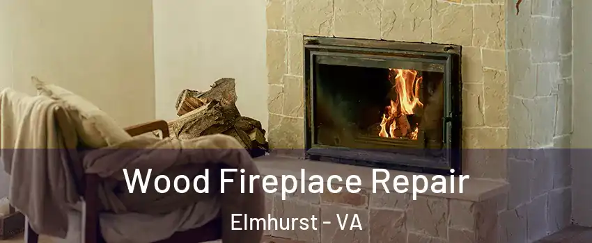 Wood Fireplace Repair Elmhurst - VA