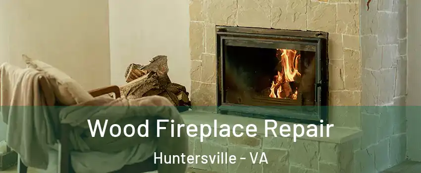 Wood Fireplace Repair Huntersville - VA