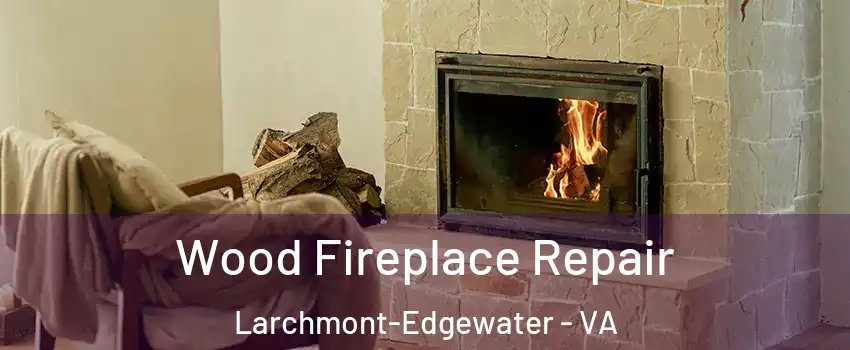 Wood Fireplace Repair Larchmont-Edgewater - VA