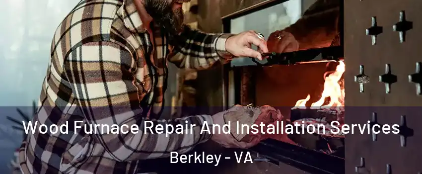 Wood Furnace Repair And Installation Services Berkley - VA