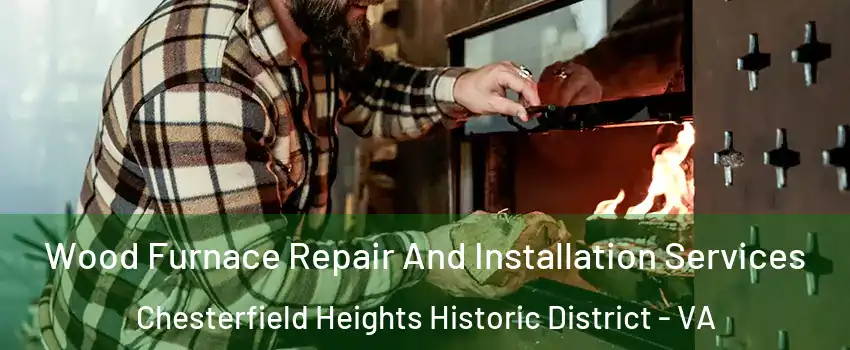 Wood Furnace Repair And Installation Services Chesterfield Heights Historic District - VA