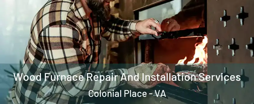 Wood Furnace Repair And Installation Services Colonial Place - VA