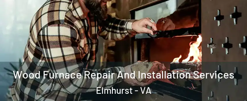 Wood Furnace Repair And Installation Services Elmhurst - VA