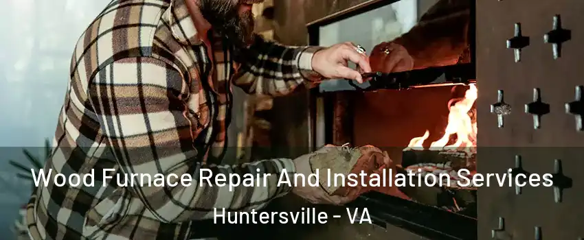 Wood Furnace Repair And Installation Services Huntersville - VA
