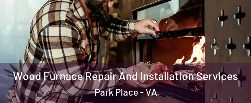Wood Furnace Repair And Installation Services Park Place - VA