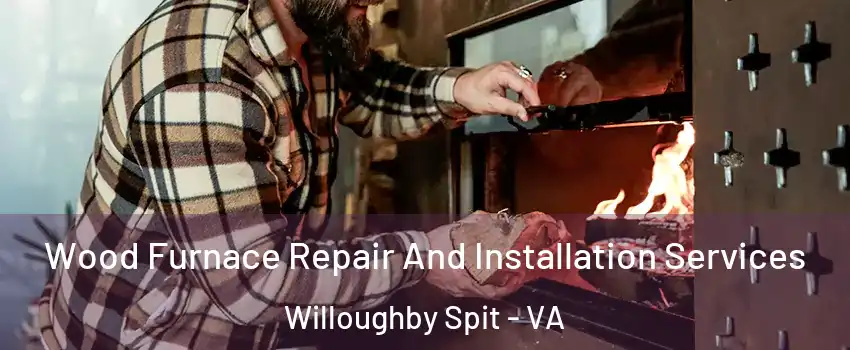 Wood Furnace Repair And Installation Services Willoughby Spit - VA