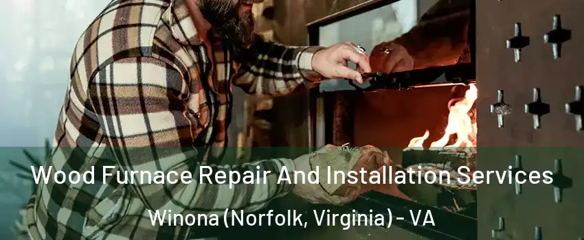Wood Furnace Repair And Installation Services Winona (Norfolk, Virginia) - VA