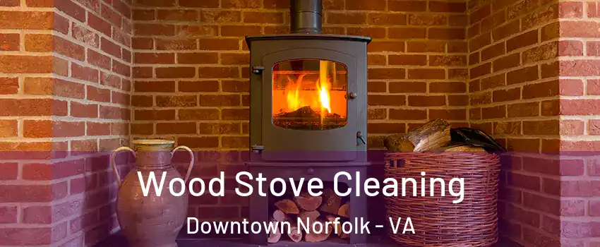 Wood Stove Cleaning Downtown Norfolk - VA