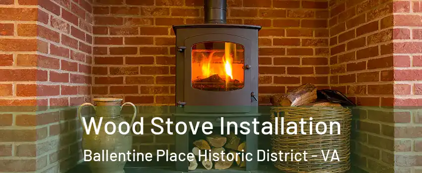 Wood Stove Installation Ballentine Place Historic District - VA