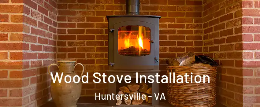 Wood Stove Installation Huntersville - VA