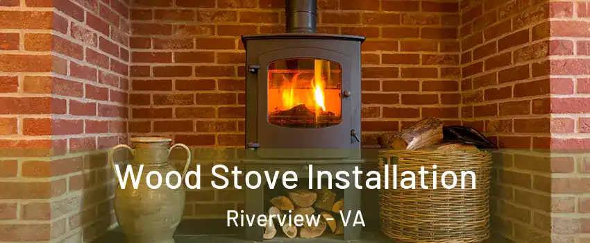 Wood Stove Installation Riverview - VA