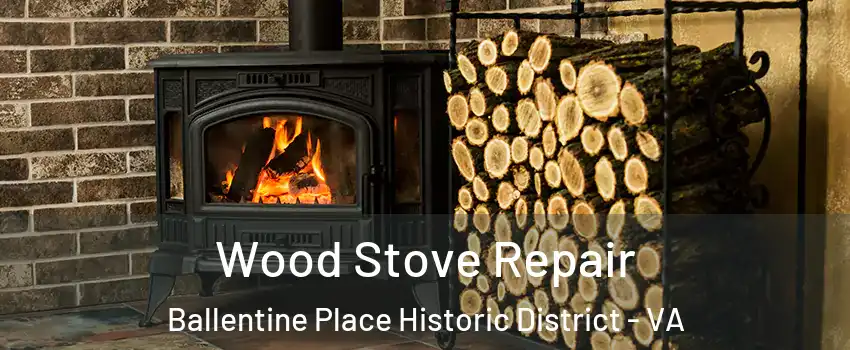 Wood Stove Repair Ballentine Place Historic District - VA