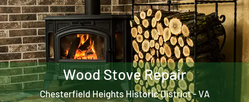 Wood Stove Repair Chesterfield Heights Historic District - VA
