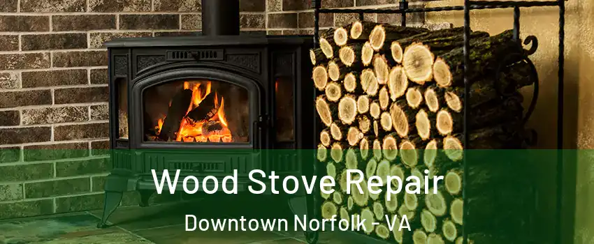 Wood Stove Repair Downtown Norfolk - VA