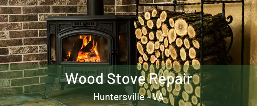 Wood Stove Repair Huntersville - VA