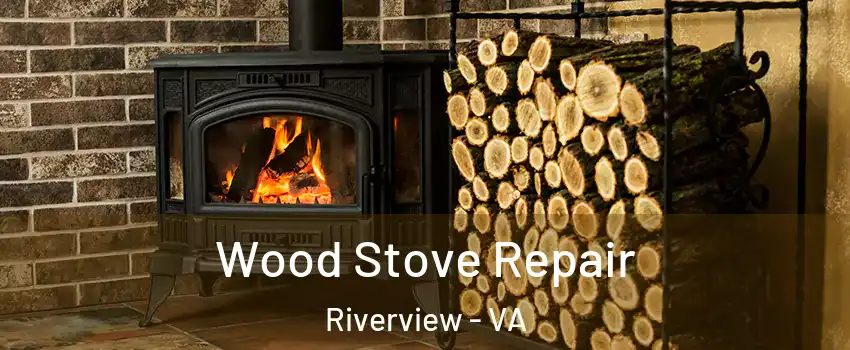 Wood Stove Repair Riverview - VA